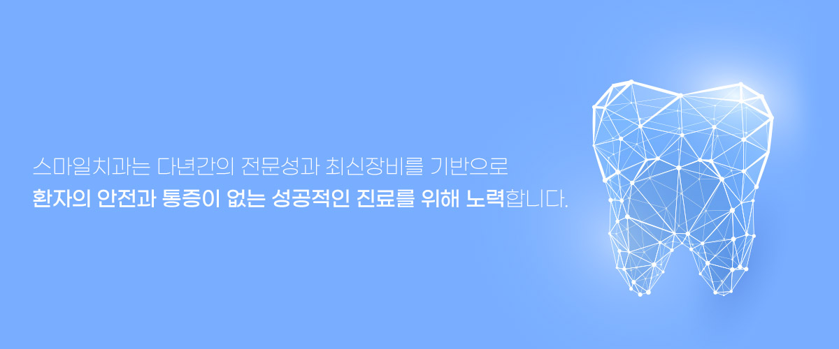 스마일치과는 다년간의 전문성과 최신장비를 기반으로환자의 안전과 통증이 없는 성공적인 진료를 위해 노력합니다.